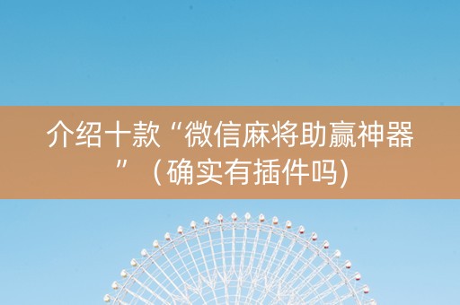 介绍十款“微信麻将助赢神器”（确实有插件吗)