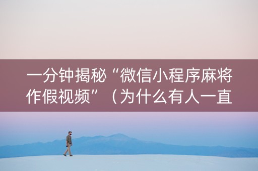 一分钟揭秘“微信小程序麻将作假视频”（为什么有人一直赢)