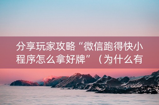 分享玩家攻略“微信跑得快小程序怎么拿好牌”（为什么有人一直赢)