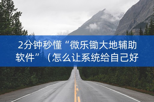 2分钟秒懂“微乐锄大地辅助软件”（怎么让系统给自己好牌)