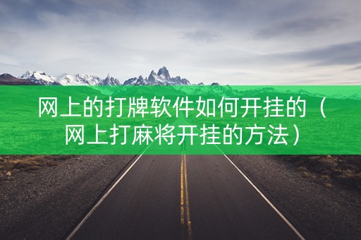 网上的打牌软件如何开挂的（网上打麻将开挂的方法）