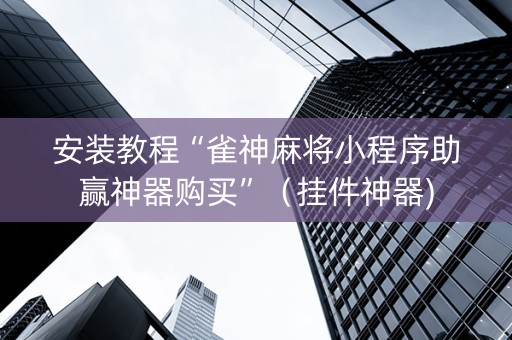 安装教程“雀神麻将小程序助赢神器购买”（挂件神器)