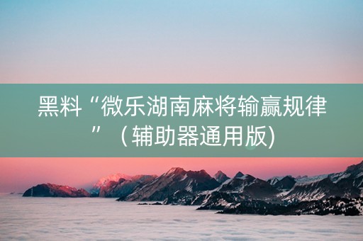 黑料“微乐湖南麻将输赢规律”（辅助器通用版)