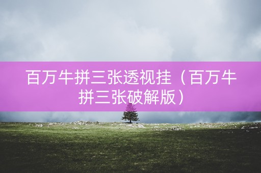 百万牛拼三张透视挂（百万牛拼三张破解版）