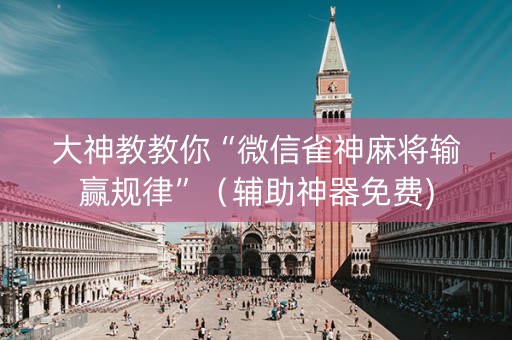 大神教教你“微信雀神麻将输赢规律”（辅助神器免费)