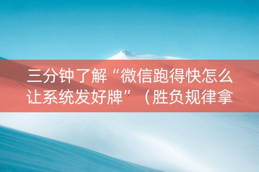 三分钟了解“微信跑得快怎么让系统发好牌”（胜负规律拿好牌)