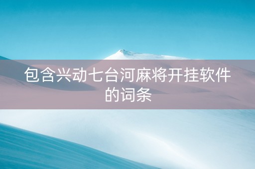 包含兴动七台河麻将开挂软件的词条