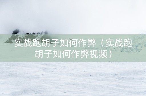 实战跑胡子如何作弊（实战跑胡子如何作弊视频）