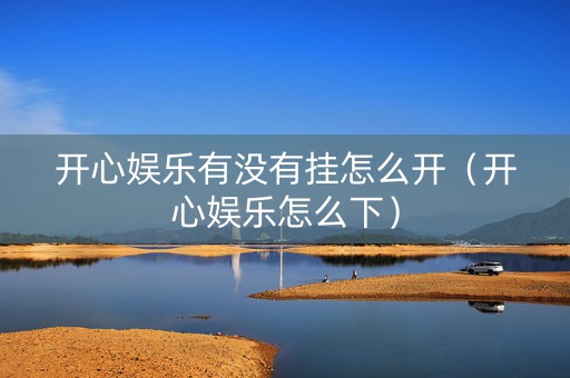 开心娱乐有没有挂怎么开（开心娱乐怎么下）