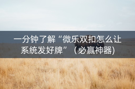一分钟了解“微乐双扣怎么让系统发好牌”（必赢神器)