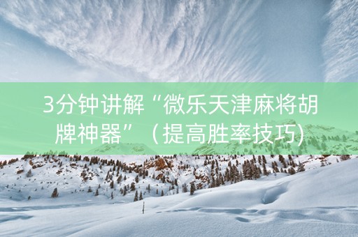3分钟讲解“微乐天津麻将胡牌神器”（提高胜率技巧)