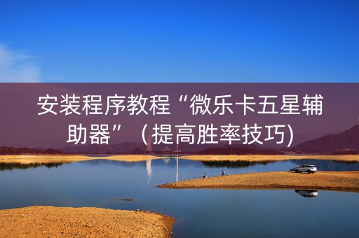 安装程序教程“微乐卡五星辅助器”（提高胜率技巧)