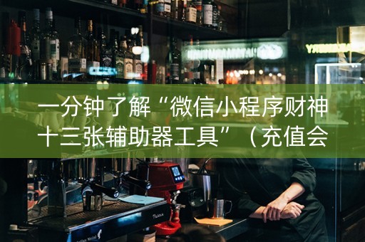 一分钟了解“微信小程序财神十三张辅助器工具”（充值会提高胜率么)