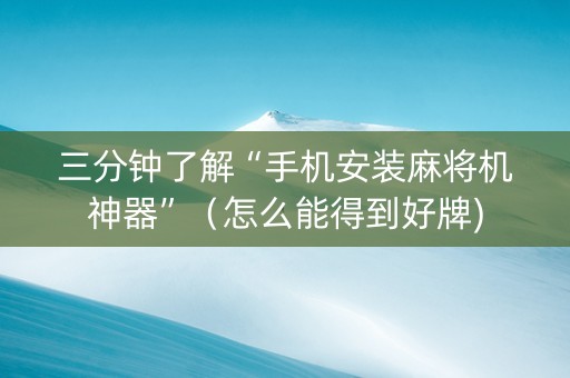三分钟了解“手机安装麻将机神器”（怎么能得到好牌)