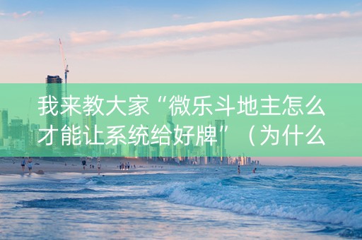 我来教大家“微乐斗地主怎么才能让系统给好牌”（为什么有人一直赢)