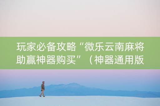 玩家必备攻略“微乐云南麻将助赢神器购买”（神器通用版)
