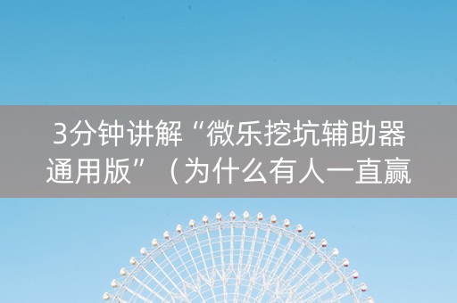 3分钟讲解“微乐挖坑辅助器通用版”（为什么有人一直赢)