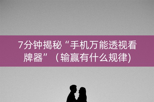 7分钟揭秘“手机万能透视看牌器”（输赢有什么规律)