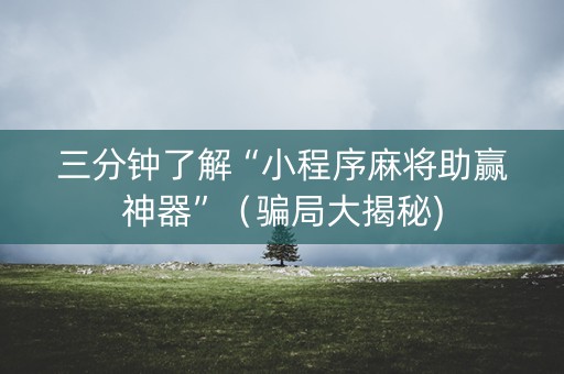 三分钟了解“小程序麻将助赢神器”（骗局大揭秘)