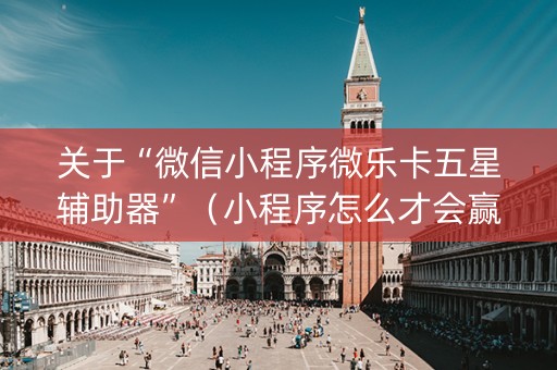 关于“微信小程序微乐卡五星辅助器”（小程序怎么才会赢)