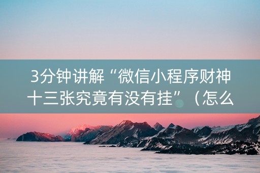 3分钟讲解“微信小程序财神十三张究竟有没有挂”（怎么设置能有好牌)