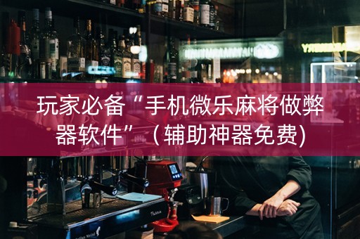 玩家必备“手机微乐麻将做弊器软件”（辅助神器免费)