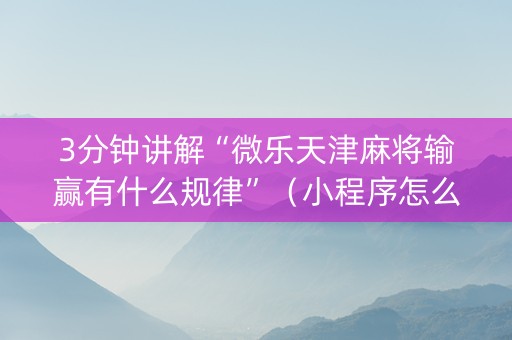 3分钟讲解“微乐天津麻将输赢有什么规律”（小程序怎么才会赢)