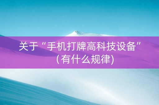 关于“手机打牌高科技设备”（有什么规律)