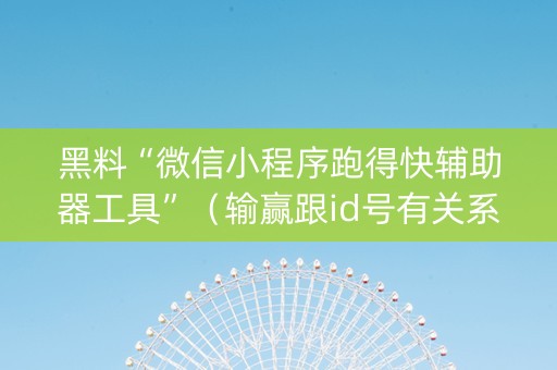 黑料“微信小程序跑得快辅助器工具”（输赢跟id号有关系吗)