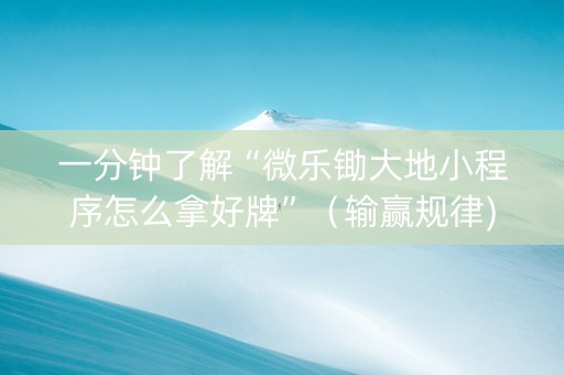 一分钟了解“微乐锄大地小程序怎么拿好牌”（输赢规律)