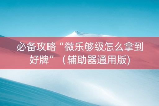 必备攻略“微乐够级怎么拿到好牌”（辅助器通用版)