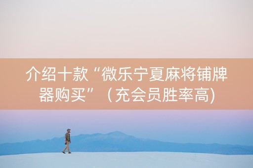 介绍十款“微乐宁夏麻将铺牌器购买”（充会员胜率高)