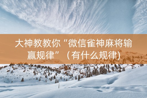 大神教教你“微信雀神麻将输赢规律”（有什么规律)