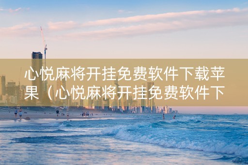 心悦麻将开挂免费软件下载苹果（心悦麻将开挂免费软件下载苹果版）