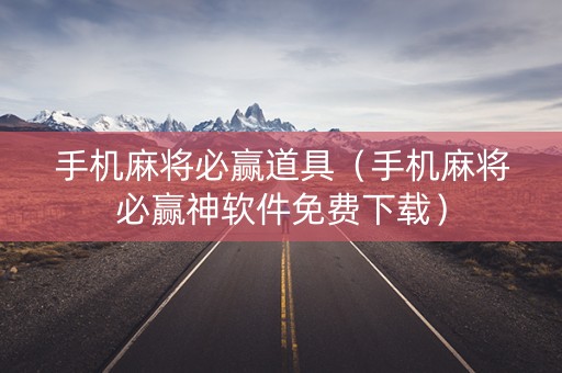 手机麻将必赢道具（手机麻将必赢神软件免费下载）