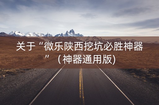 关于“微乐陕西挖坑必胜神器”（神器通用版)