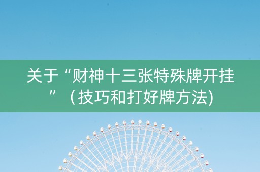 关于“财神十三张特殊牌开挂”（技巧和打好牌方法)