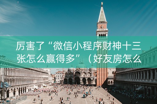 厉害了“微信小程序财神十三张怎么赢得多”（好友房怎么才能赢)