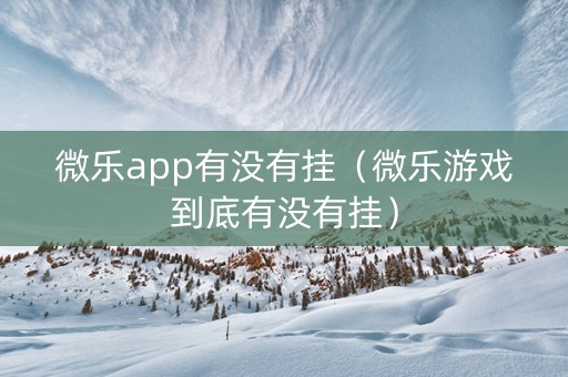 微乐app有没有挂（微乐游戏到底有没有挂）