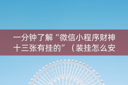一分钟了解“微信小程序财神十三张有挂的”（装挂怎么安装)