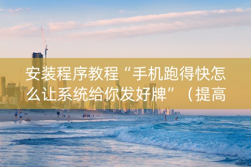 安装程序教程“手机跑得快怎么让系统给你发好牌”（提高胜率软件)