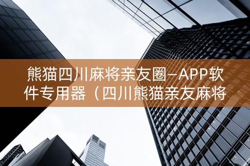 熊猫四川麻将亲友圈—APP软件专用器（四川熊猫亲友麻将1元默网群）