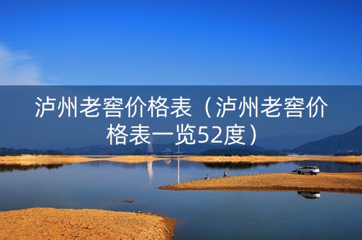 泸州老窖价格表（泸州老窖价格表一览52度）
