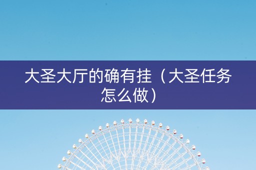 大圣大厅的确有挂（大圣任务怎么做）