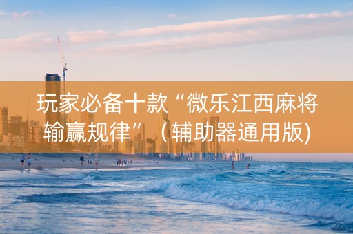 玩家必备十款“微乐江西麻将输赢规律”（辅助器通用版)