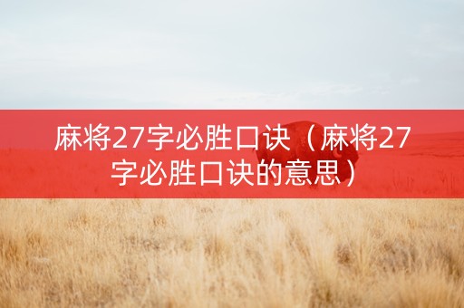 麻将27字必胜口诀（麻将27字必胜口诀的意思）