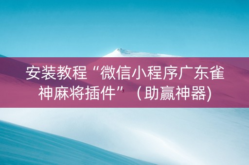 安装教程“微信小程序广东雀神麻将插件”（助赢神器)
