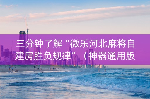 三分钟了解“微乐河北麻将自建房胜负规律”（神器通用版)