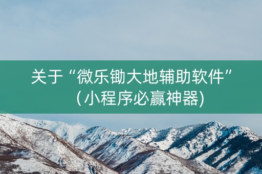 关于“微乐锄大地辅助软件”（小程序必赢神器)