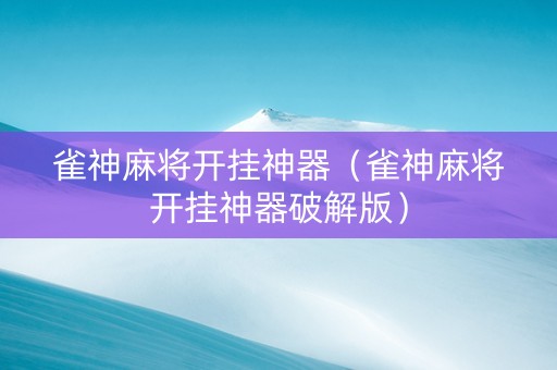 雀神麻将开挂神器（雀神麻将开挂神器破解版）